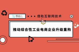 借助互联网技术,推动综合性工业电商企业升级重构